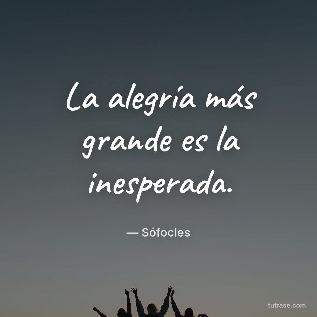 La alegría más grande es la inesperada.
