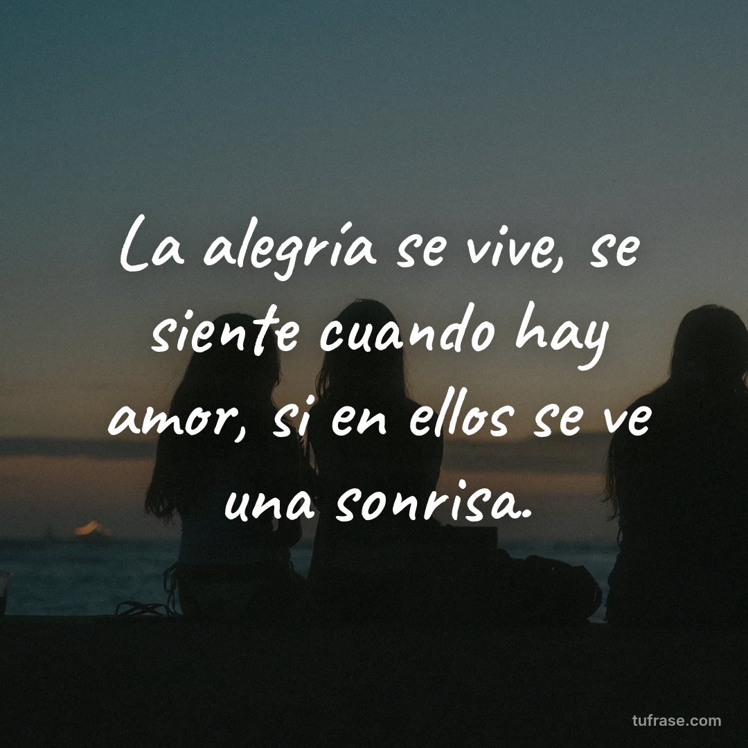 La alegría se vive, se siente cuando hay amor, si en ellos se ve una sonrisa.