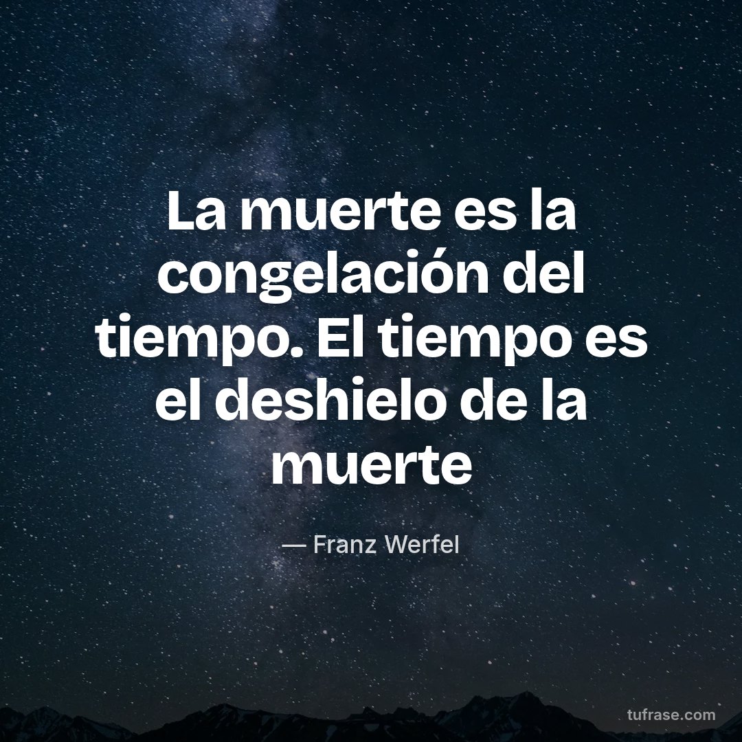 La muerte es la congelación del tiempo. El tiempo es el deshielo de la muerte