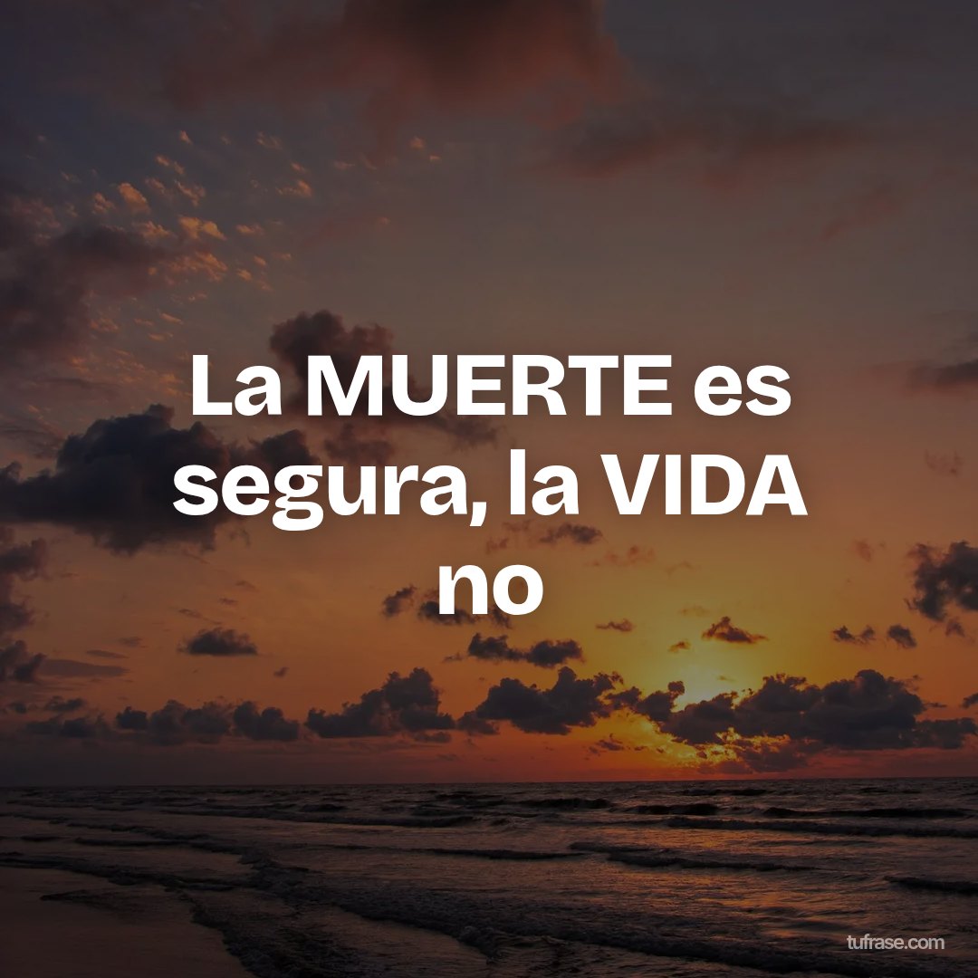La MUERTE es segura, la VIDA no