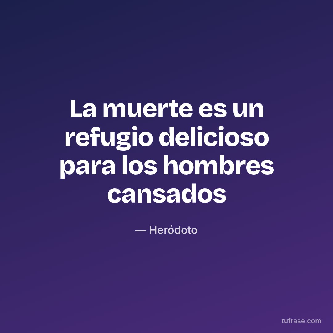 La muerte es un refugio delicioso para los hombres cansados
