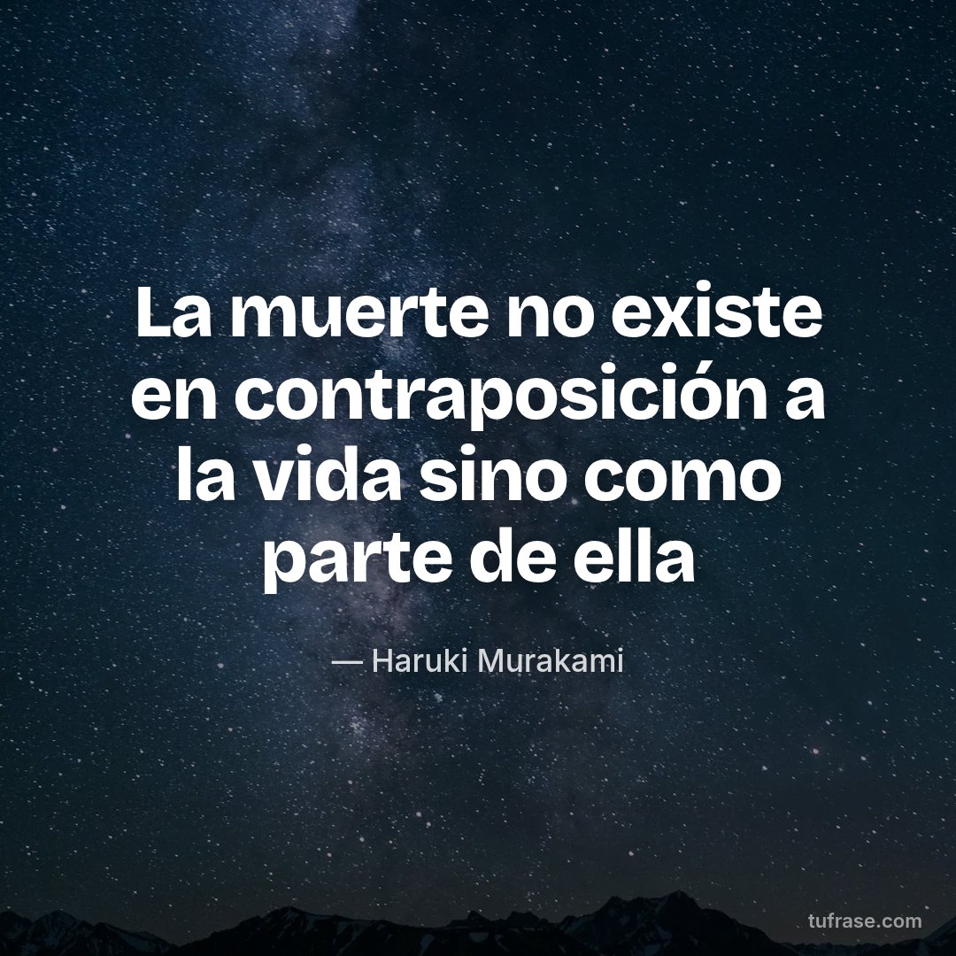 La muerte no existe en contraposición a la vida sino como parte de ella