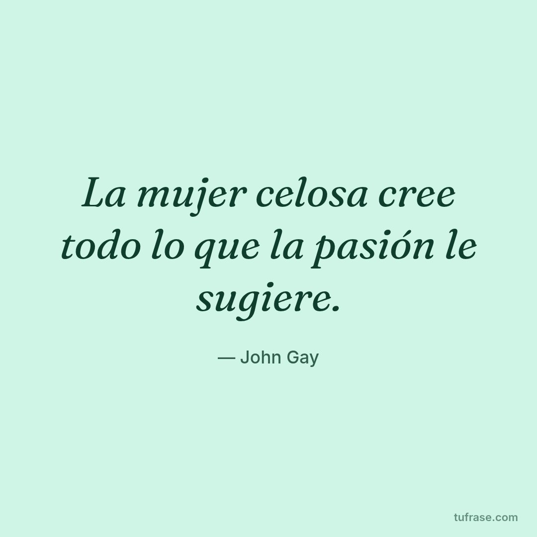 La mujer celosa cree todo lo que la pasión le sugiere.