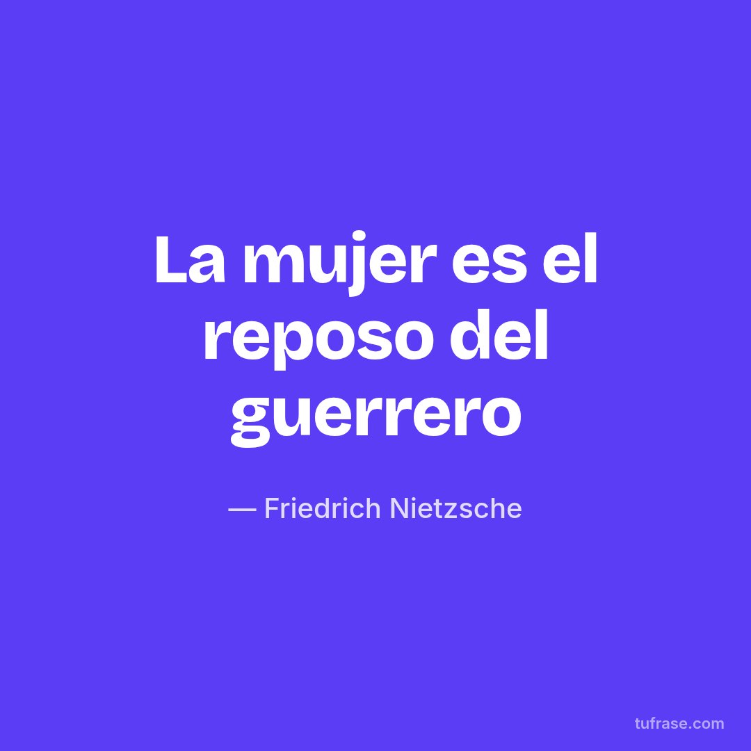 La mujer es el reposo del guerrero