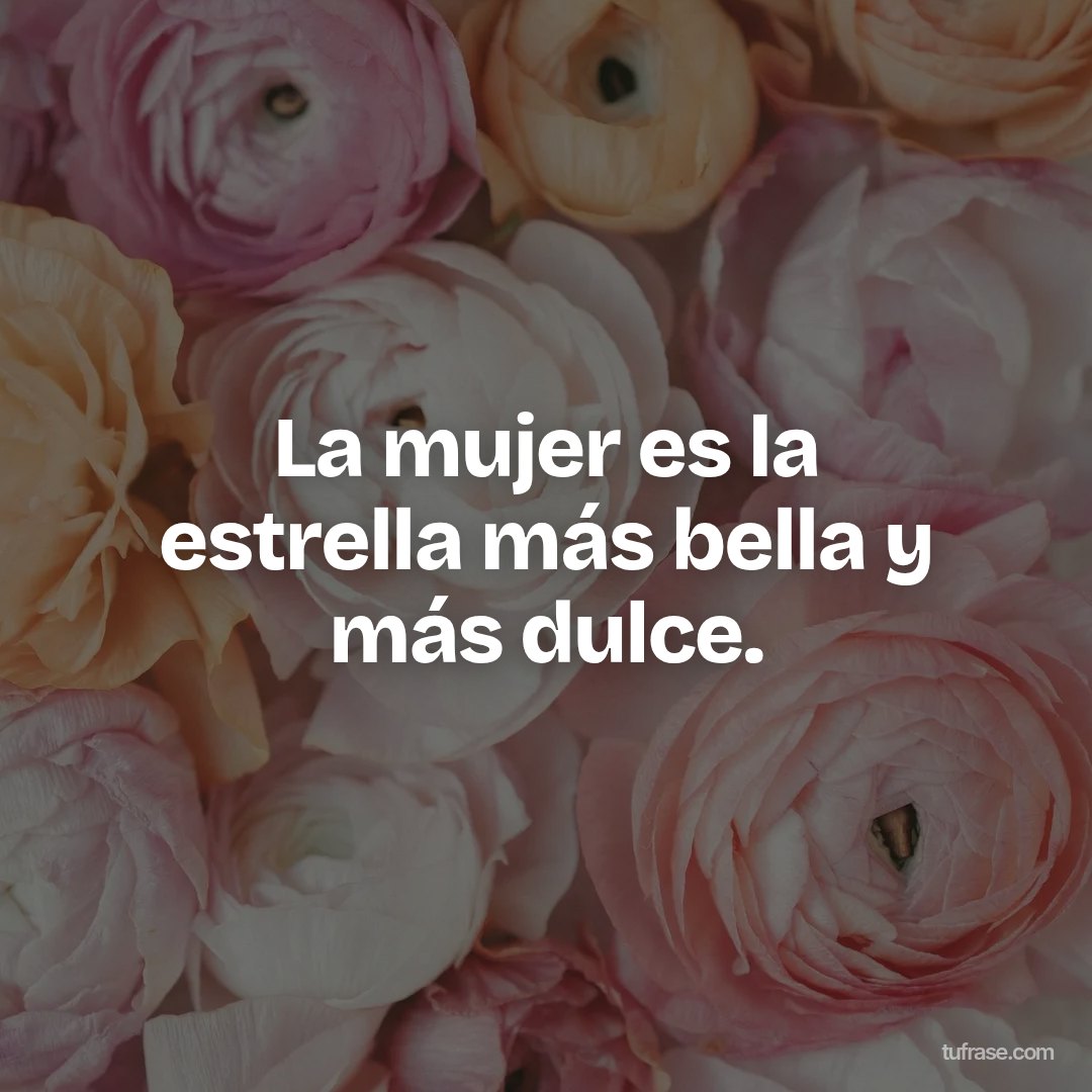La mujer es la estrella más bella y más dulce.