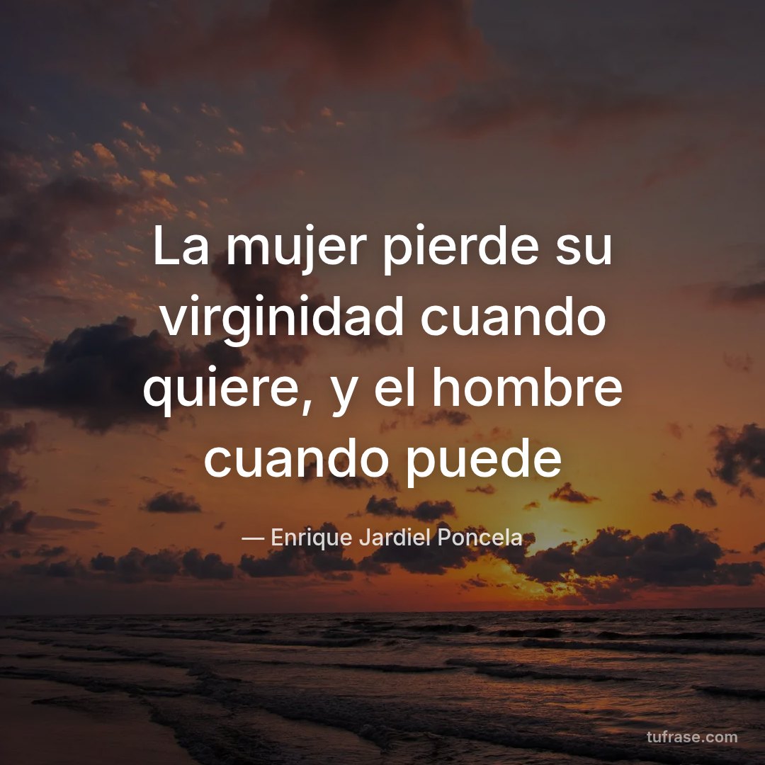 La mujer pierde su virginidad cuando quiere, y el hombre cuando puede