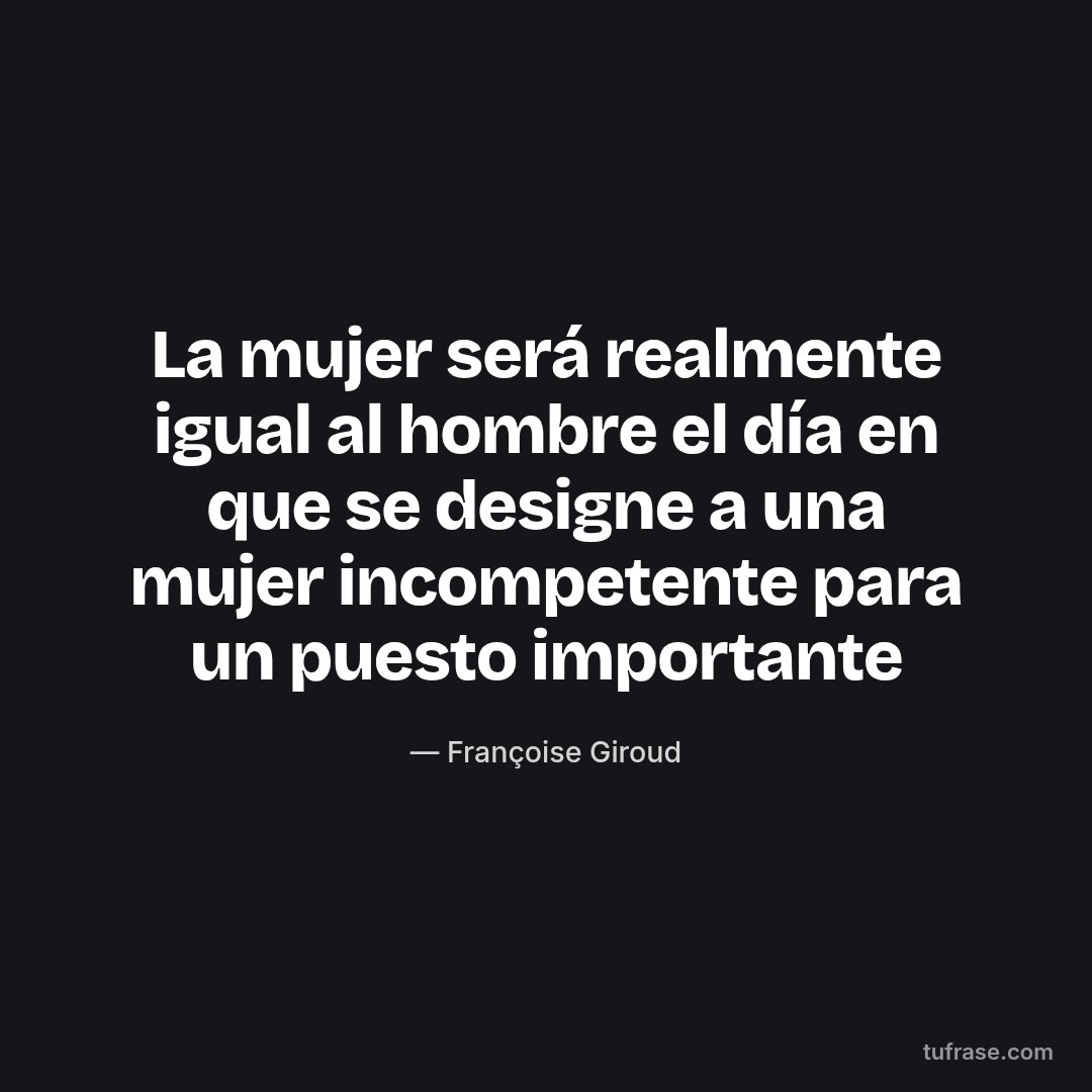 La mujer será realmente igual al hombre el día en que se designe a una mujer incompetente para un puesto importante
