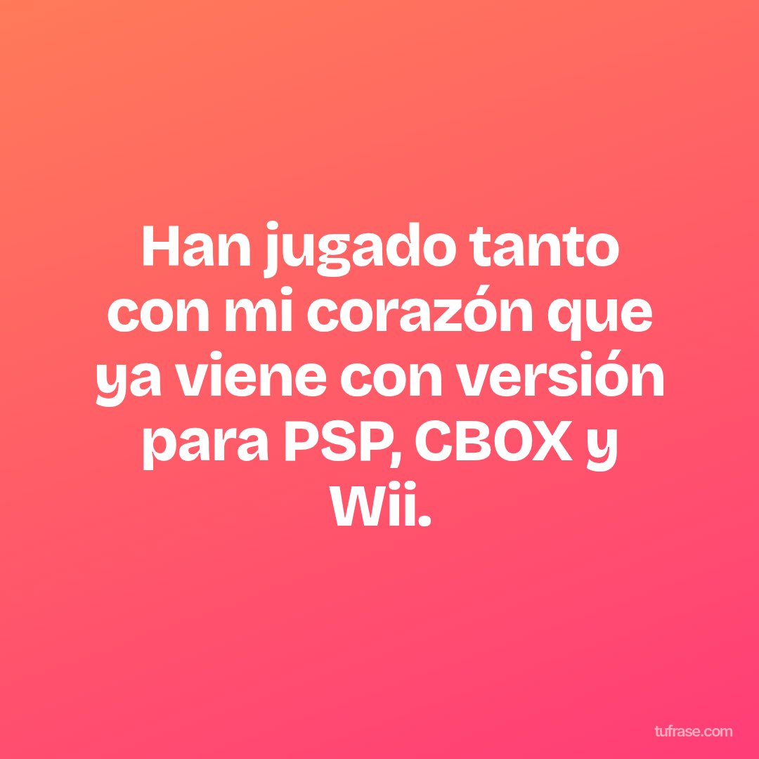 Han jugado tanto con mi corazón que ya viene con versión para PSP, CBOX y Wii.