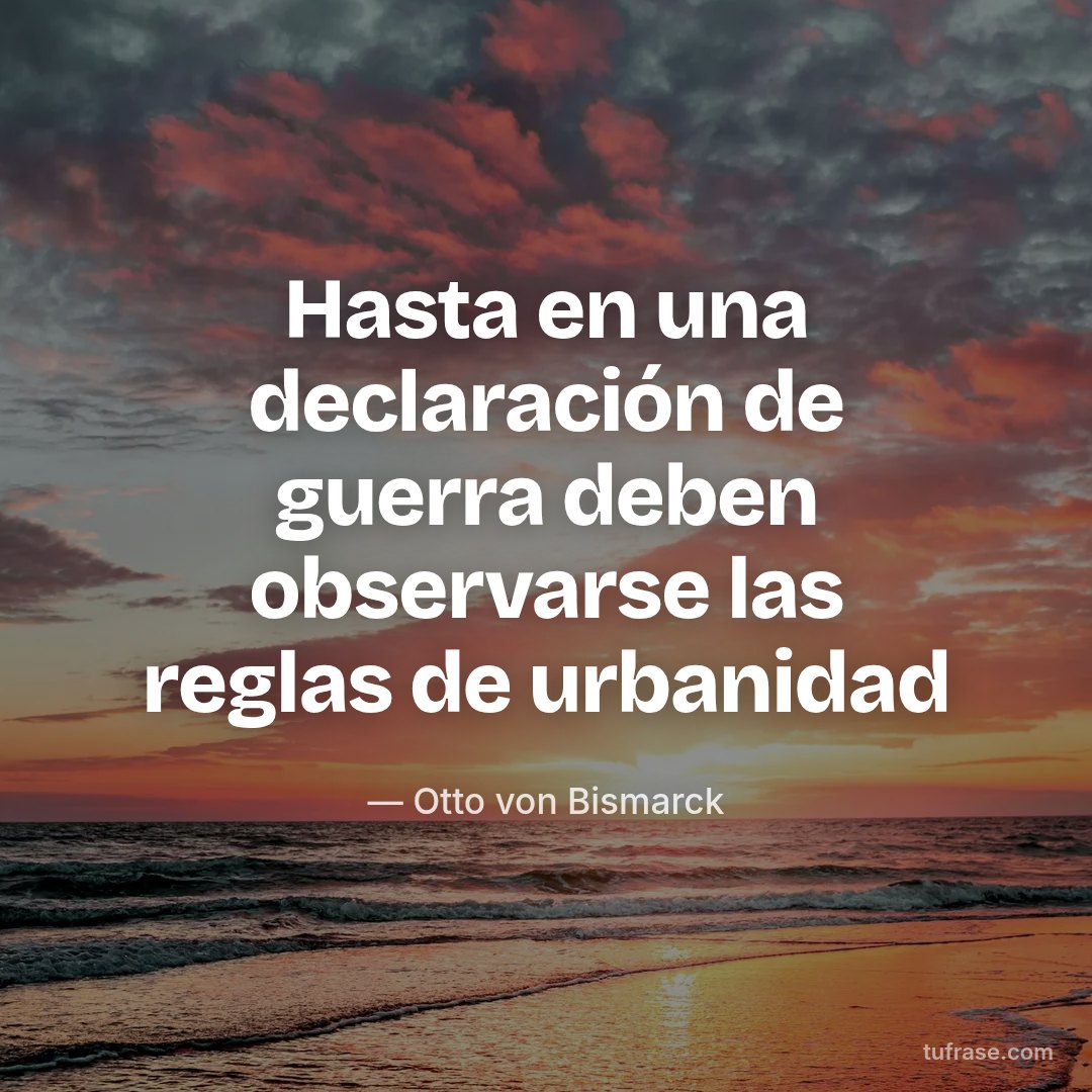 Hasta en una declaración de guerra deben observarse las reglas de urbanidad