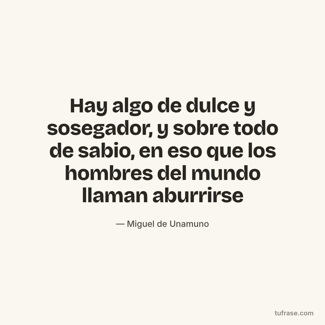 Hay algo de dulce y sosegador, y sobre todo de sabio, en eso que los hombres del mundo llaman aburrirse