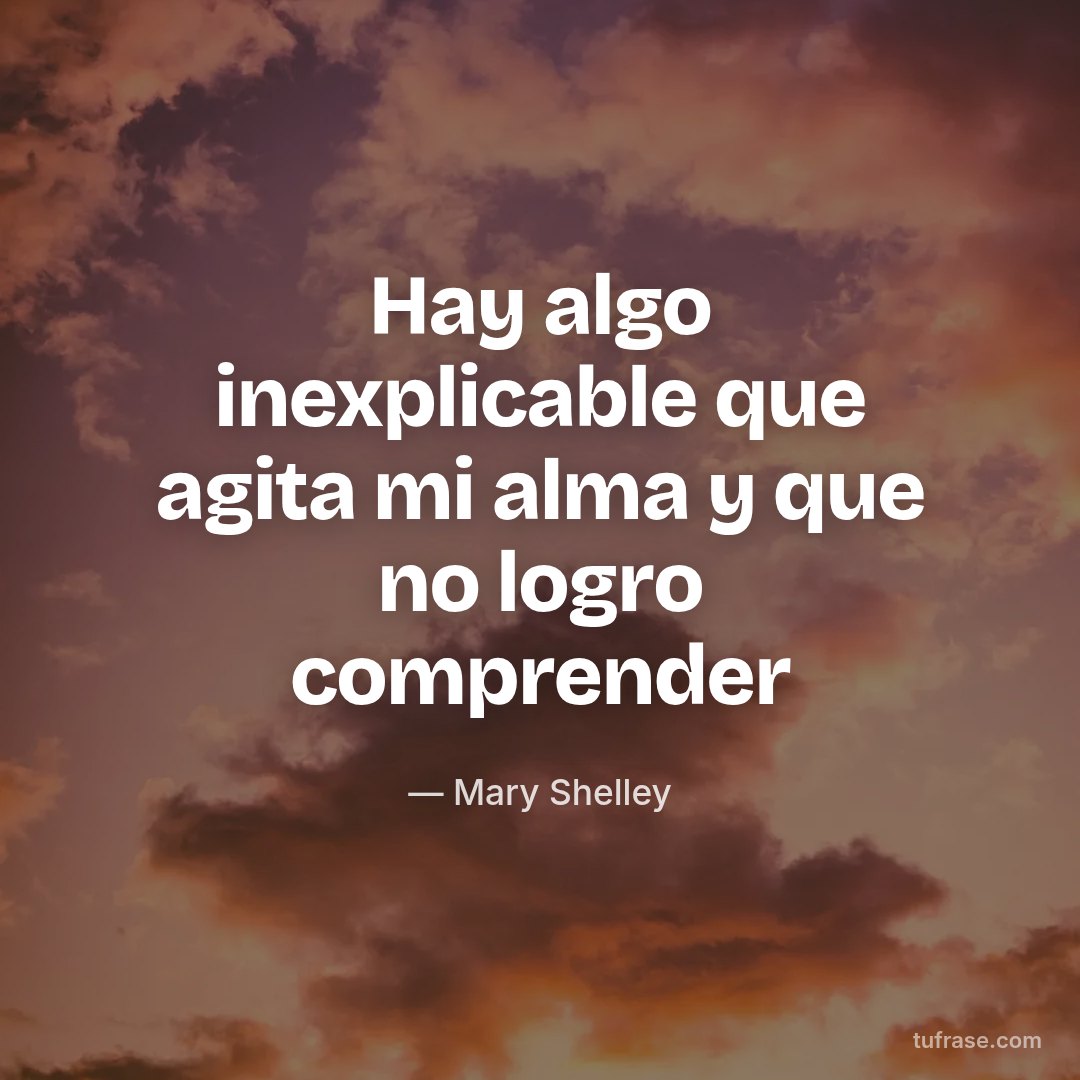 Hay algo inexplicable que agita mi alma y que no logro comprender