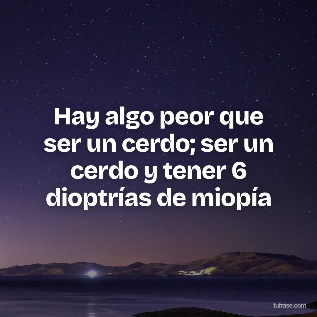 Hay algo peor que ser un cerdo; ser un cerdo y tener 6 dioptrías de miopía