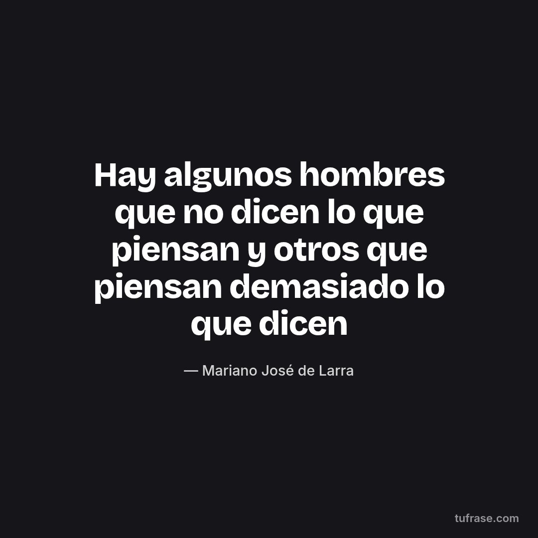 Hay algunos hombres que no dicen lo que piensan y otros que piensan demasiado lo que dicen