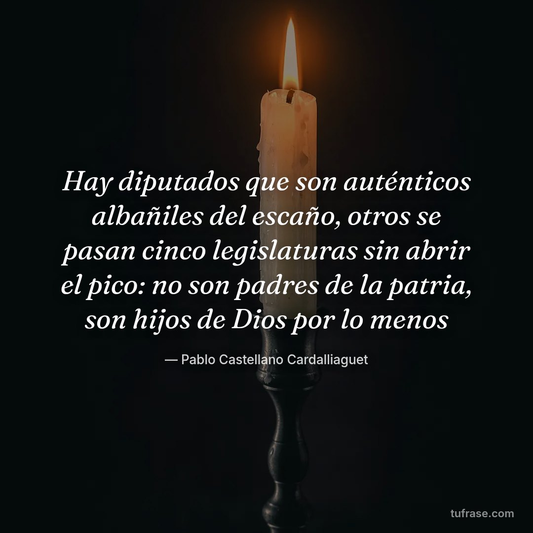 Hay diputados que son auténticos albañiles del escaño, otros se pasan cinco legislaturas sin abrir el pico: no son padres de la patria, son hijos de Dios por lo menos