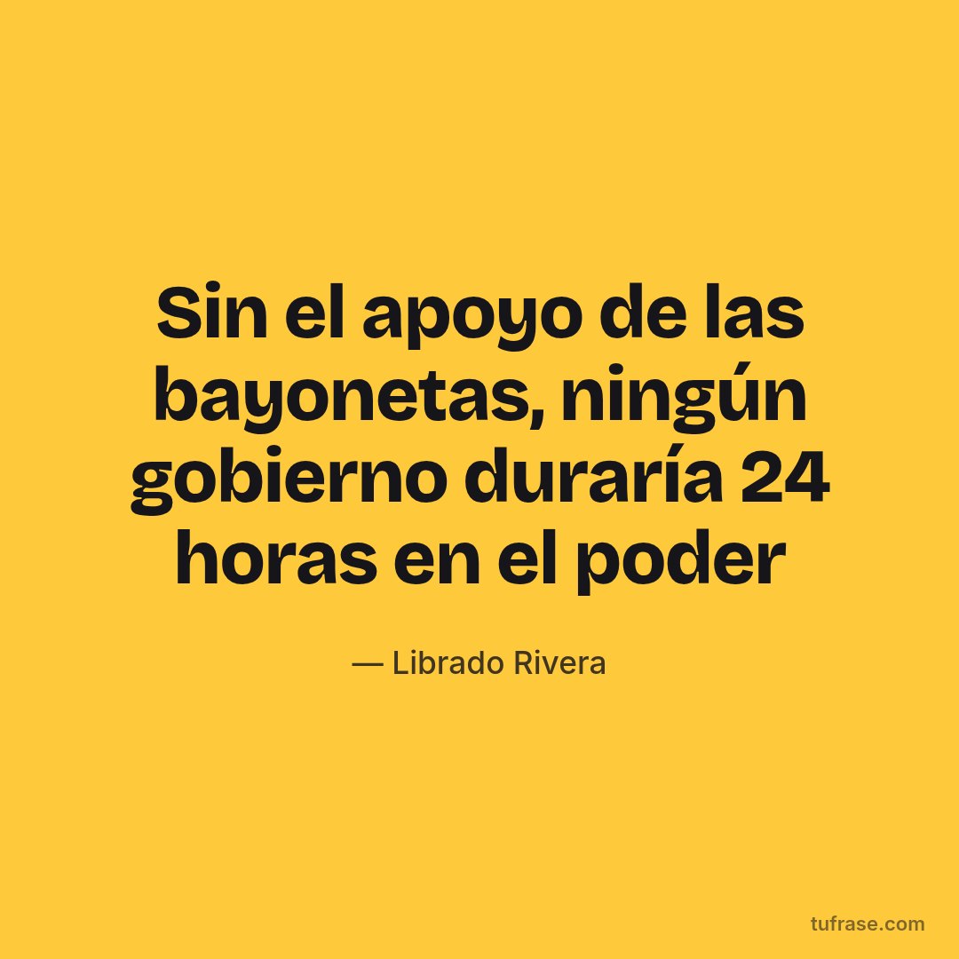 Sin el apoyo de las bayonetas, ningún gobierno duraría 24 horas en el poder