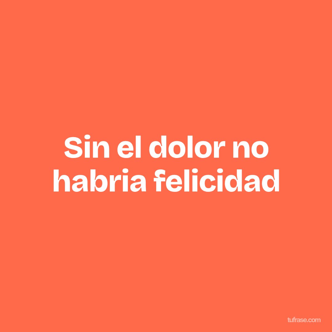 Sin el dolor no habria felicidad