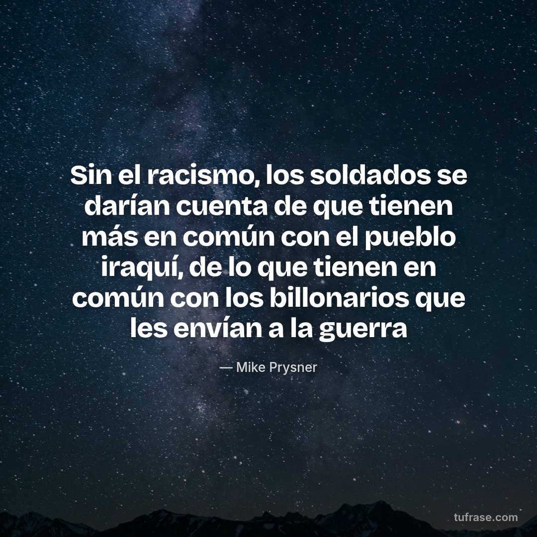Sin el racismo, los soldados se darían cuenta de que tienen más en común con el pueblo iraquí, de lo que tienen en común con los billonarios que les envían a la guerra