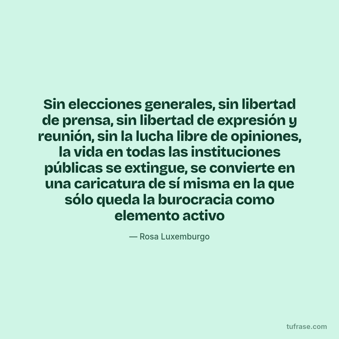 Sin elecciones generales, sin libertad de prensa, sin libertad de expresión y reunión, sin la lucha libre de opiniones, la vida en todas las instituciones públicas se extingue, se convierte en una caricatura de sí misma en la que sólo queda la burocracia como elemento activo