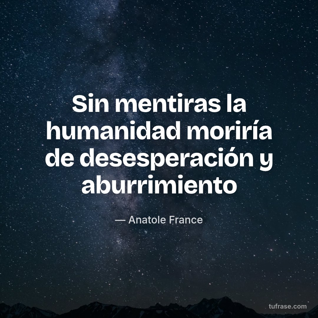 Sin mentiras la humanidad moriría de desesperación y aburrimiento