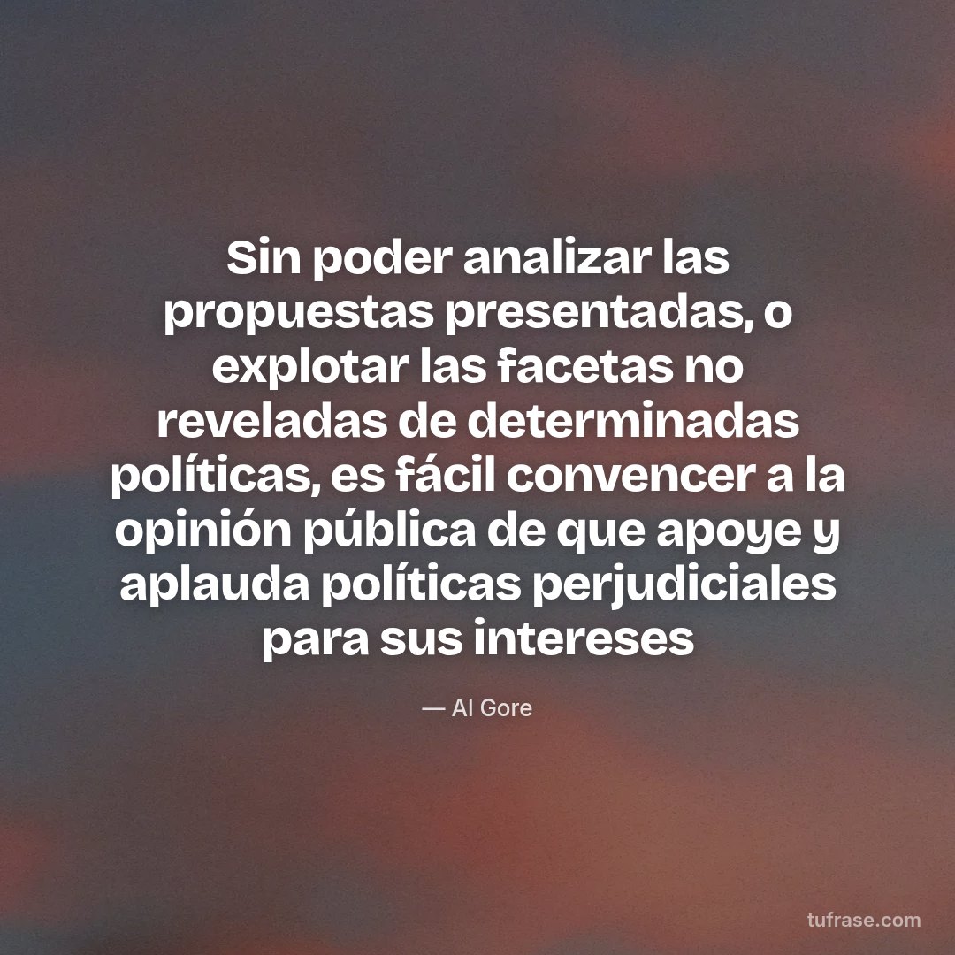 Sin poder analizar las propuestas presentadas, o explotar las facetas no reveladas de determinadas políticas, es fácil convencer a la opinión pública de que apoye y aplauda políticas perjudiciales para sus intereses