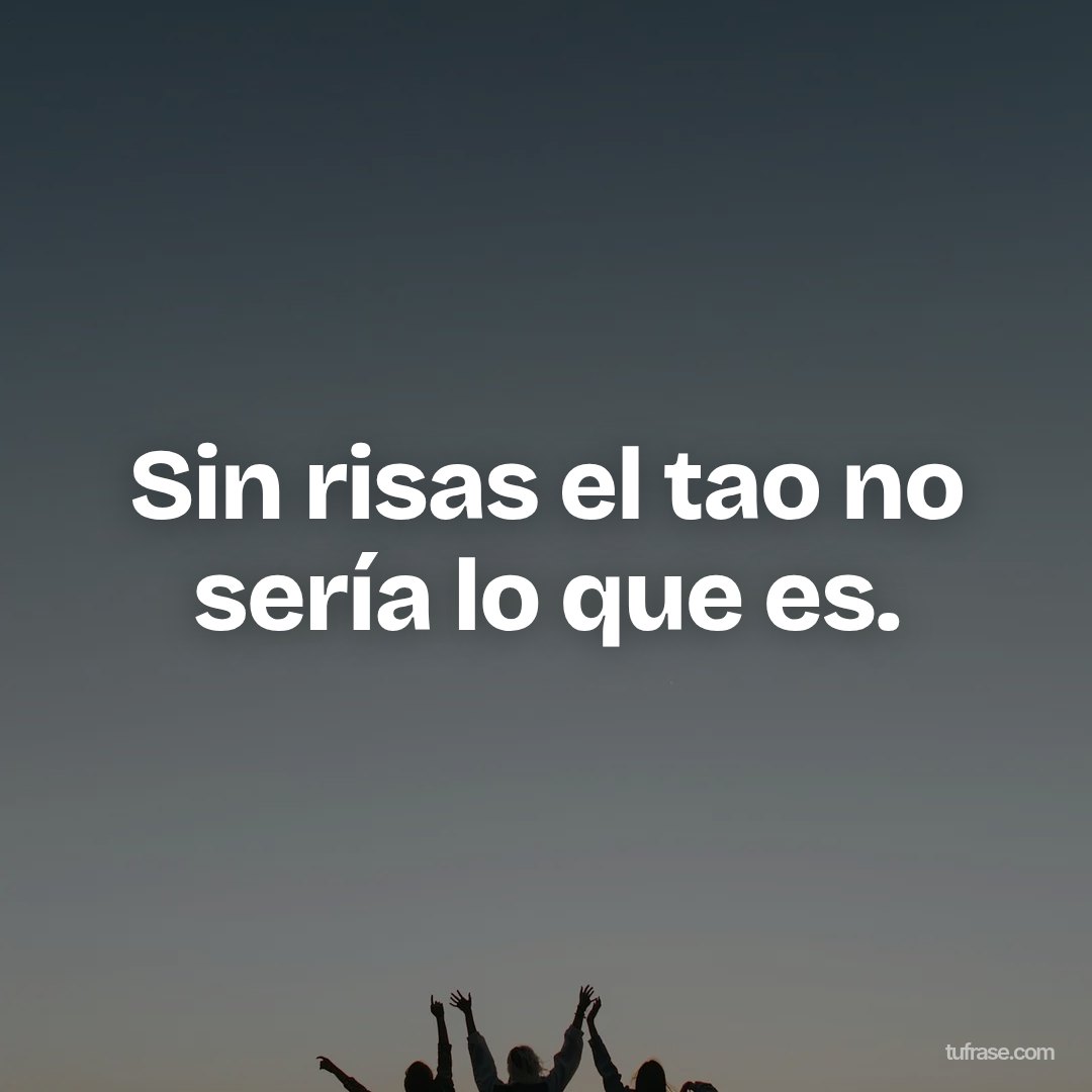 Sin risas el tao no sería lo que es.