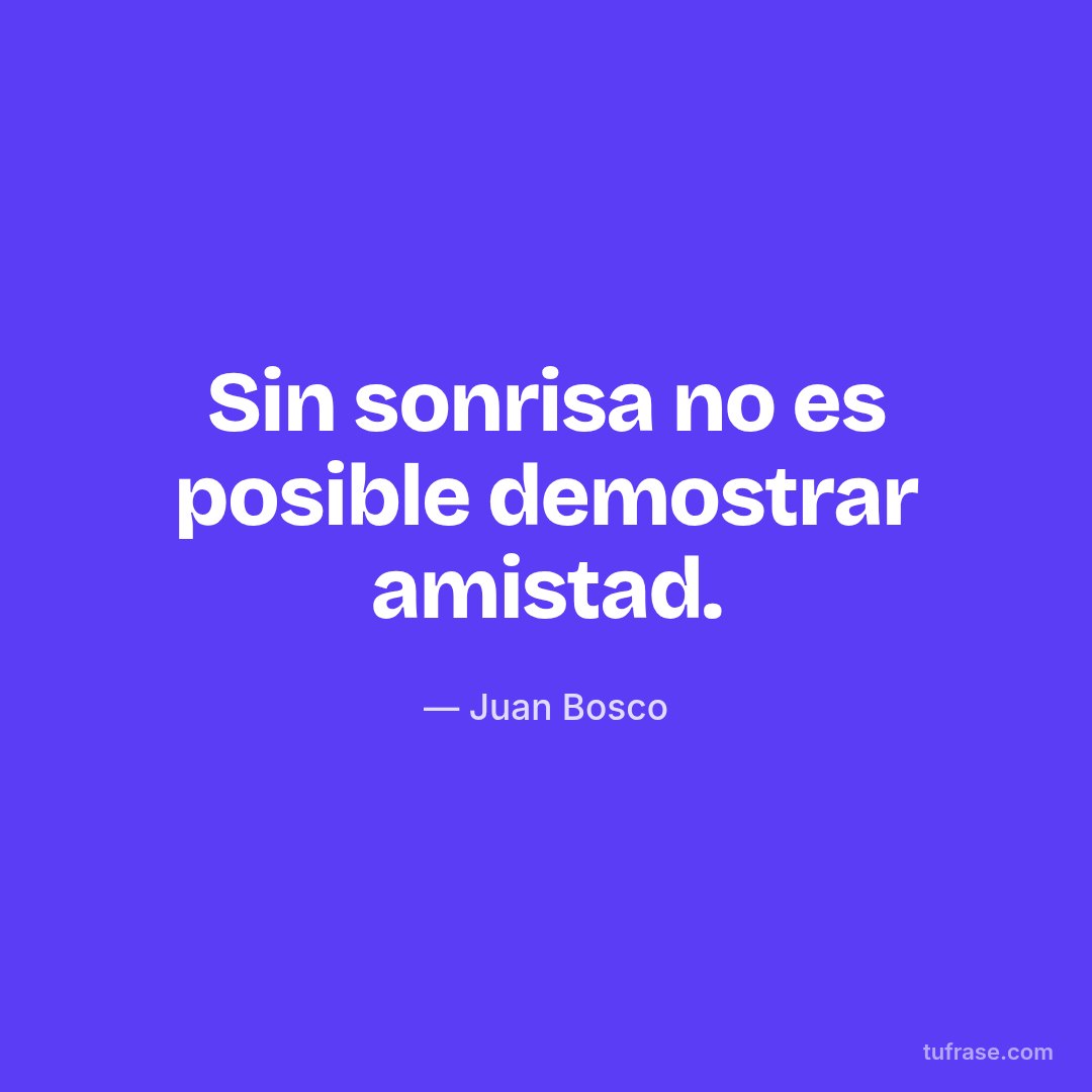Sin sonrisa no es posible demostrar amistad.