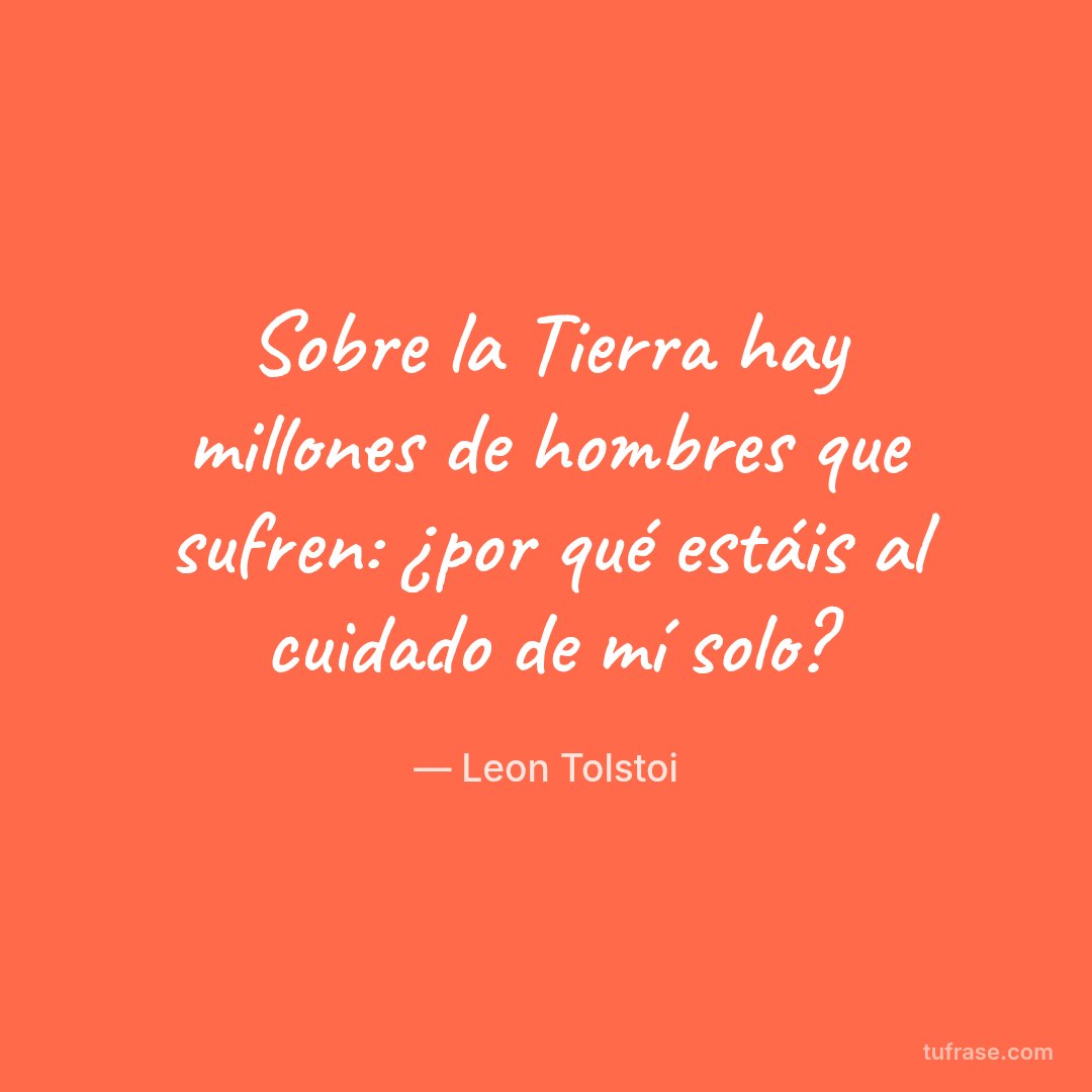 Sobre la Tierra hay millones de hombres que sufren: ¿por qué estáis al cuidado de mí solo?