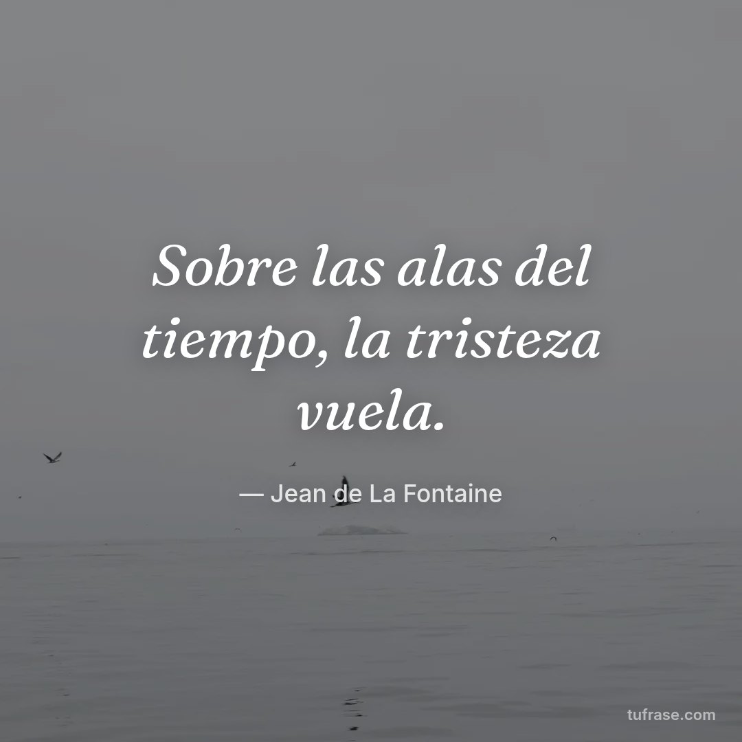 Sobre las alas del tiempo, la tristeza vuela.