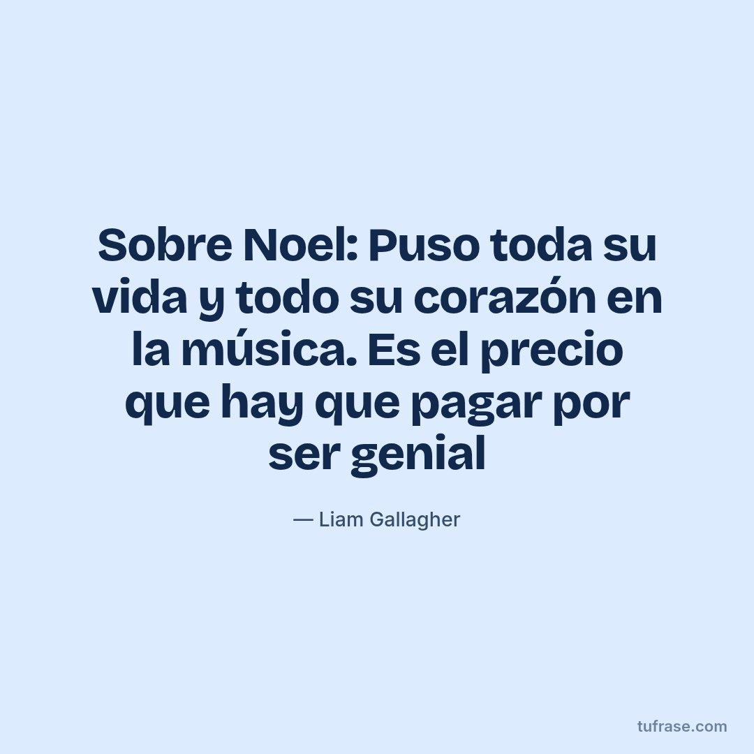 Sobre Noel: Puso toda su vida y todo su corazón en la música. Es el precio que hay que pagar por ser genial