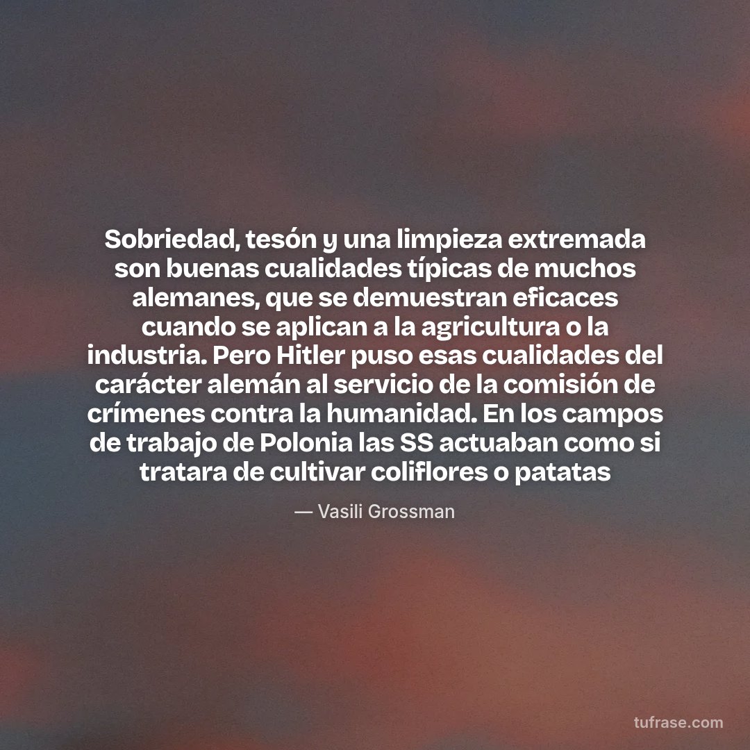 Sobriedad, tesón y una limpieza extremada son buenas cualidades típicas de muchos alemanes, que se demuestran eficaces cuando se aplican a la agricultura o la industria. Pero Hitler puso esas cualidades del carácter alemán al servicio de la comisión de crímenes contra la humanidad. En los campos de trabajo de Polonia las SS actuaban como si tratara de cultivar coliflores o patatas