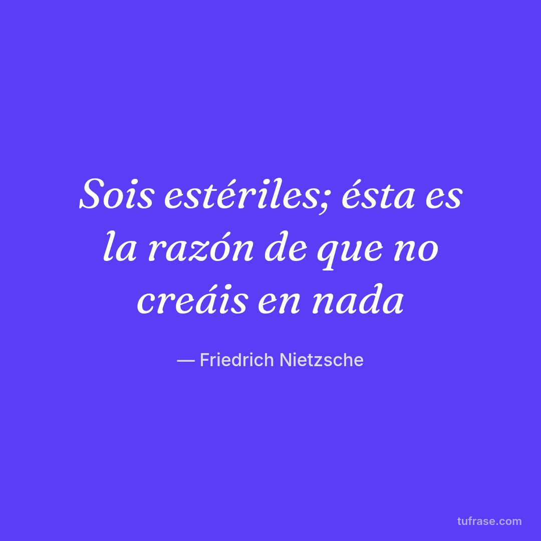 Sois estériles; ésta es la razón de que no creáis en nada