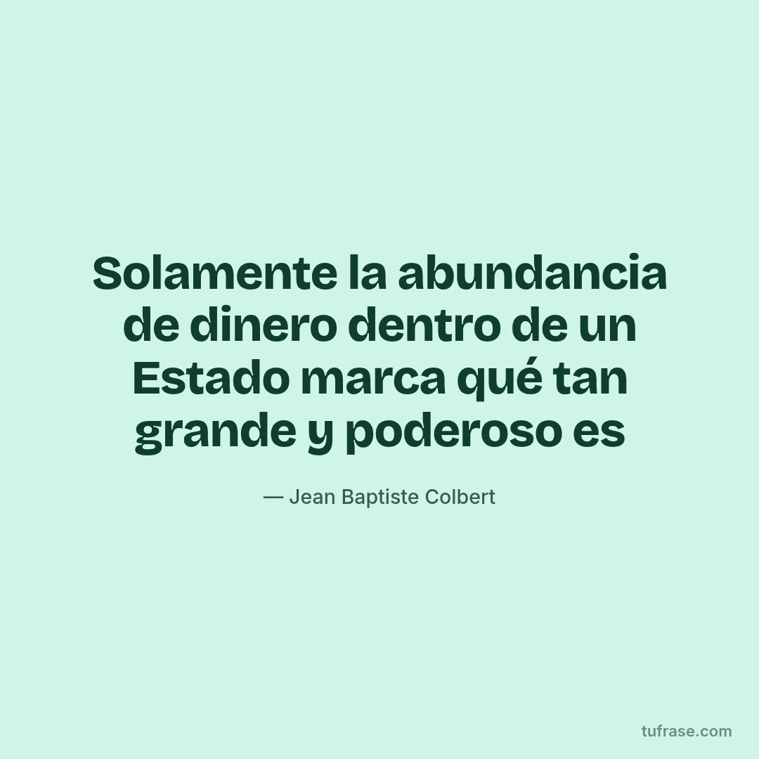 Solamente la abundancia de dinero dentro de un Estado marca qué tan grande y poderoso es