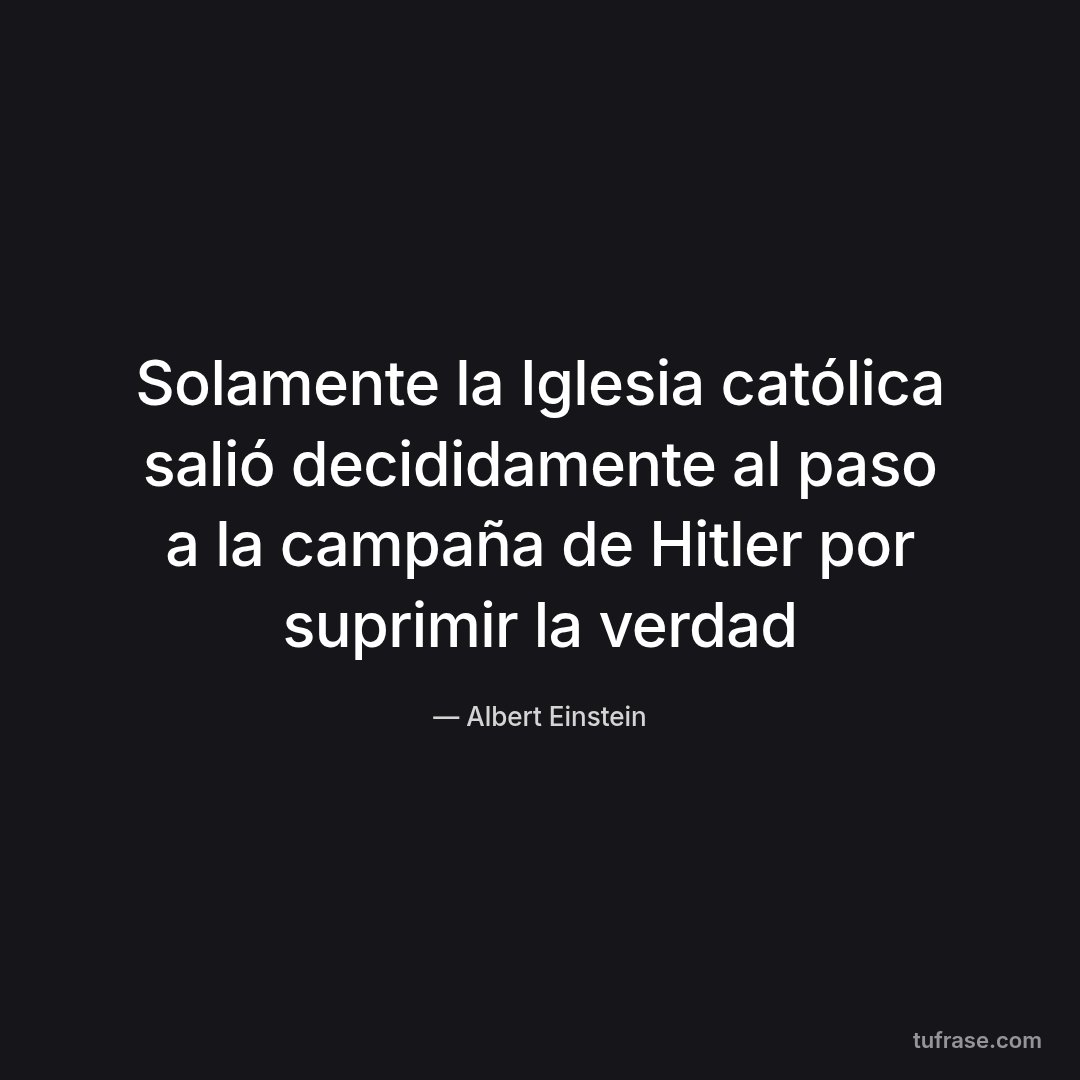 Solamente la Iglesia católica salió decididamente al paso a la campaña de Hitler por suprimir la verdad