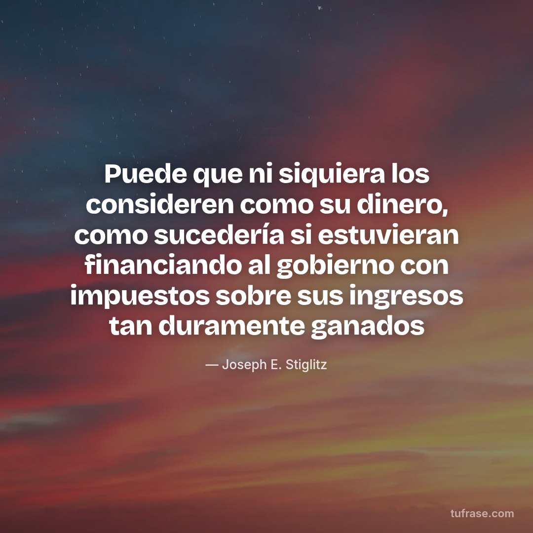 Puede que ni siquiera los consideren como su dinero, como sucedería si estuvieran financiando al gobierno con impuestos sobre sus ingresos tan duramente ganados