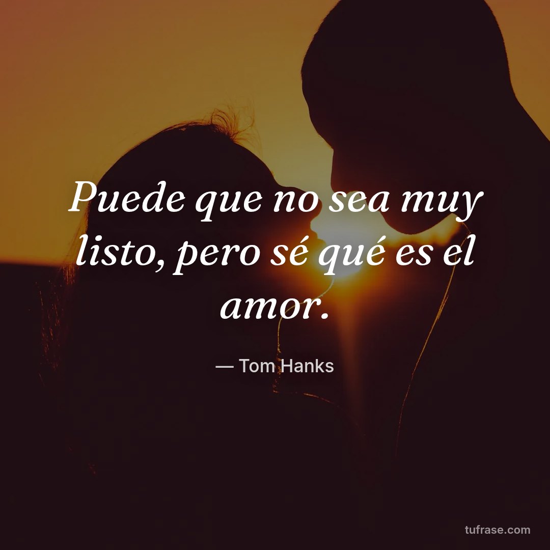 Puede que no sea muy listo, pero sé qué es el amor.