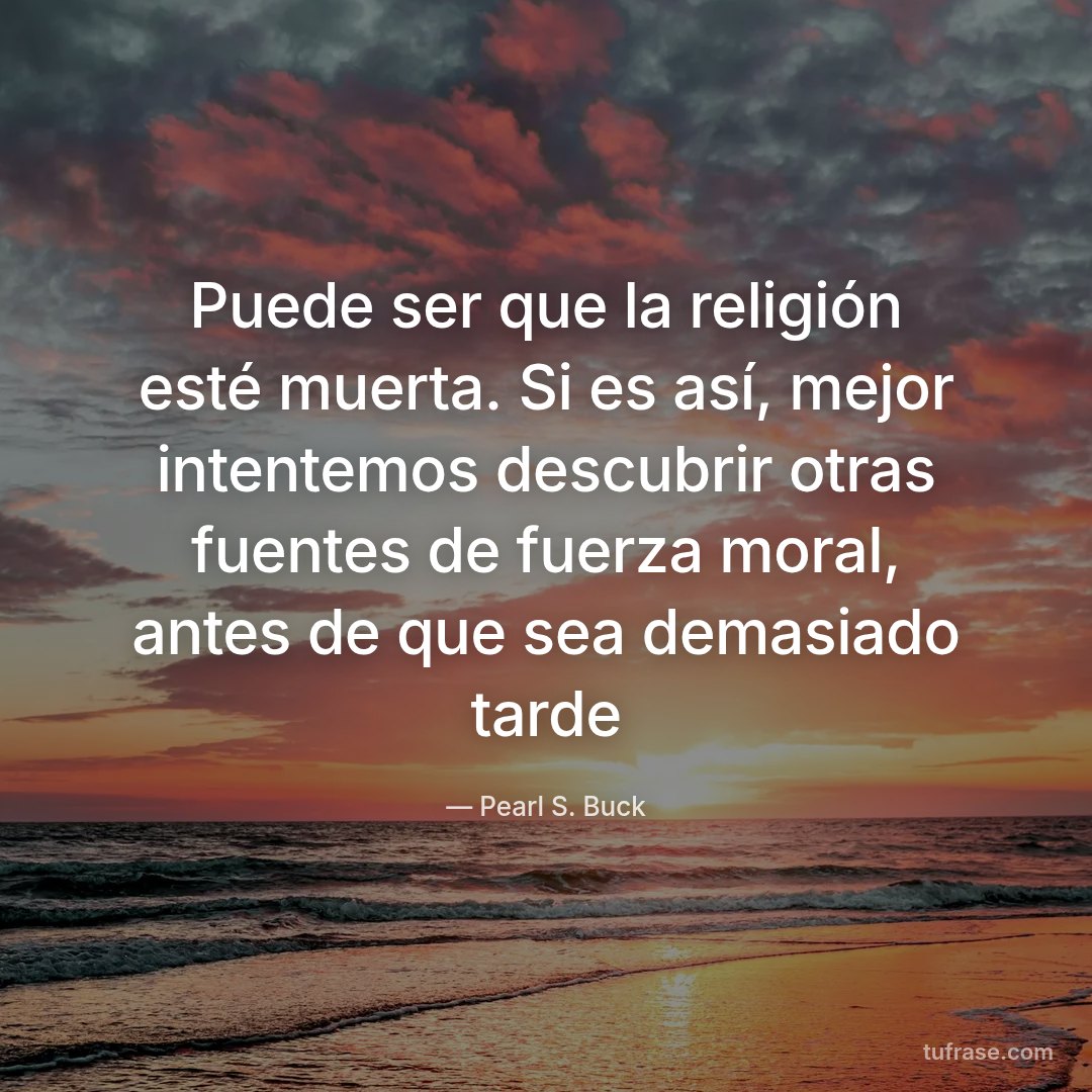 Puede ser que la religión esté muerta. Si es así, mejor intentemos descubrir otras fuentes de fuerza moral, antes de que sea demasiado tarde