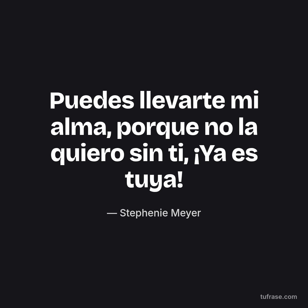 Puedes llevarte mi alma, porque no la quiero sin ti, ¡Ya es tuya!