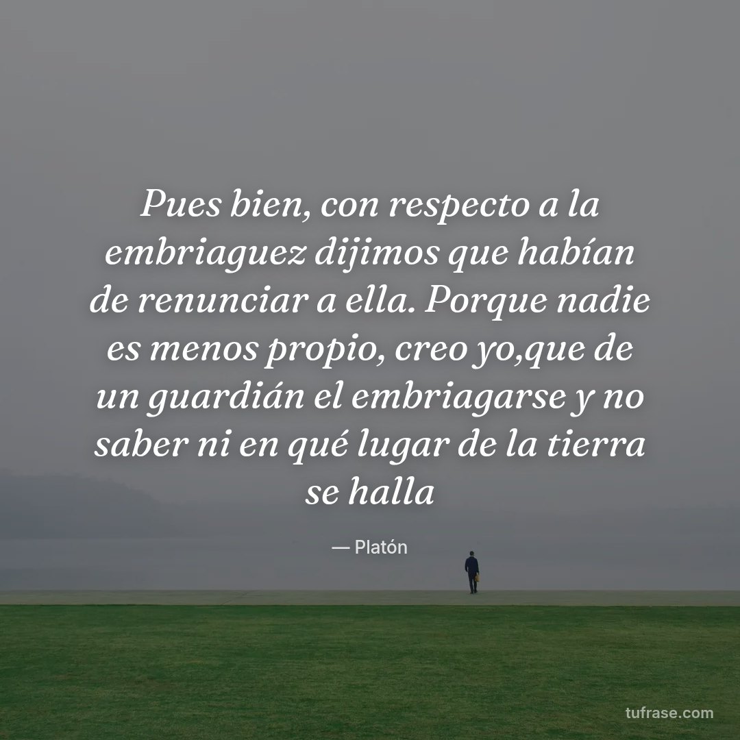 Pues bien, con respecto a la embriaguez dijimos que habían de renunciar a ella. Porque nadie es menos propio, creo yo,que de un guardián el embriagarse y no saber ni en qué lugar de la tierra se halla