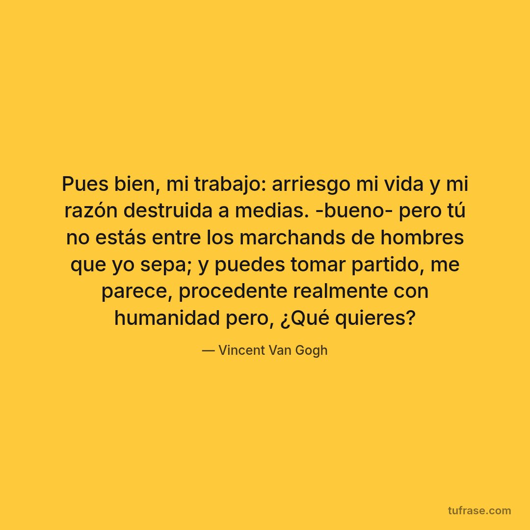 Pues bien, mi trabajo: arriesgo mi vida y mi razón destruida a medias. -bueno- pero tú no estás entre los marchands de hombres que yo sepa; y puedes tomar partido, me parece, procedente realmente con humanidad pero, ¿Qué quieres?