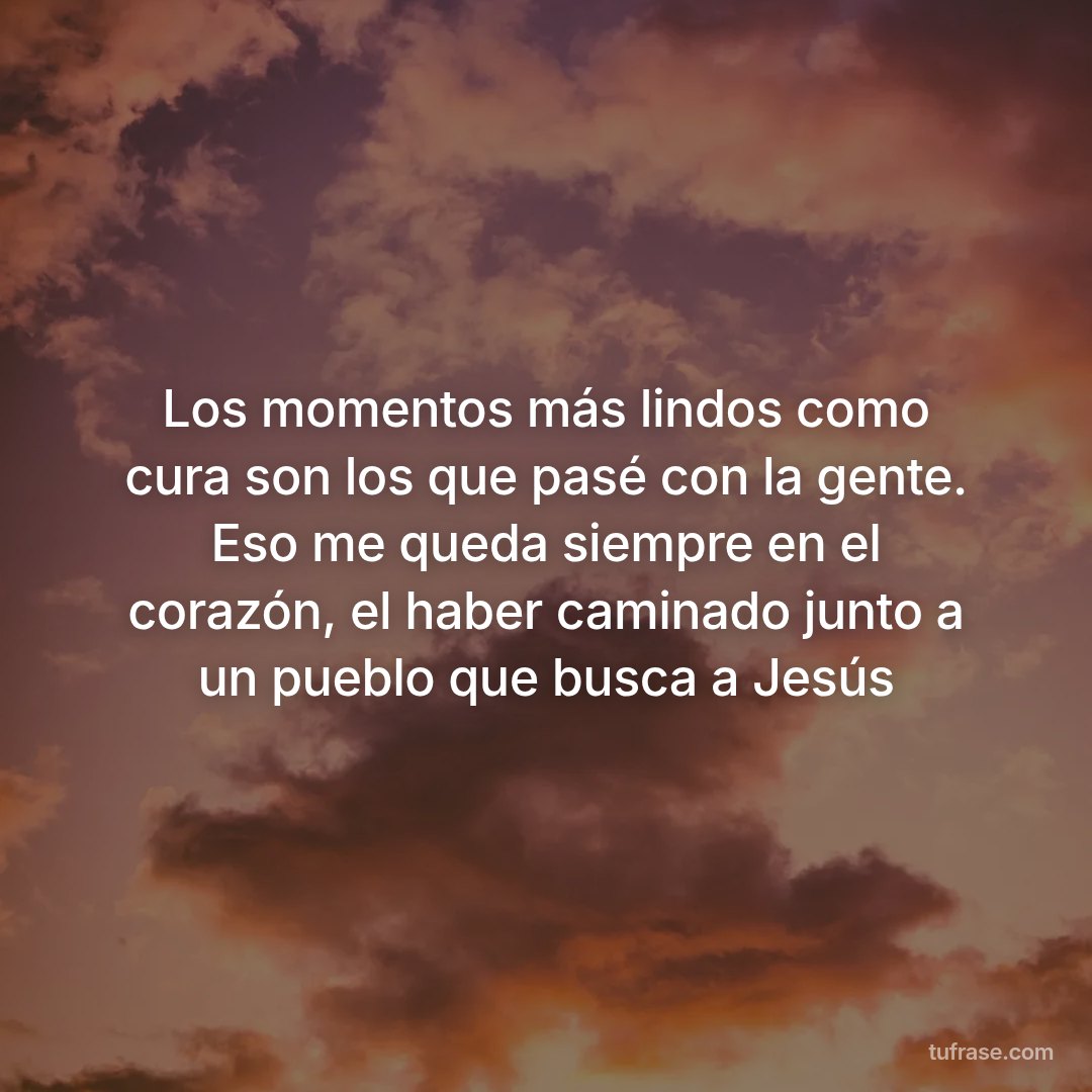 Los momentos más lindos como cura son los que pasé con la gente. Eso me queda siempre en el corazón, el haber caminado junto a un pueblo que busca a Jesús