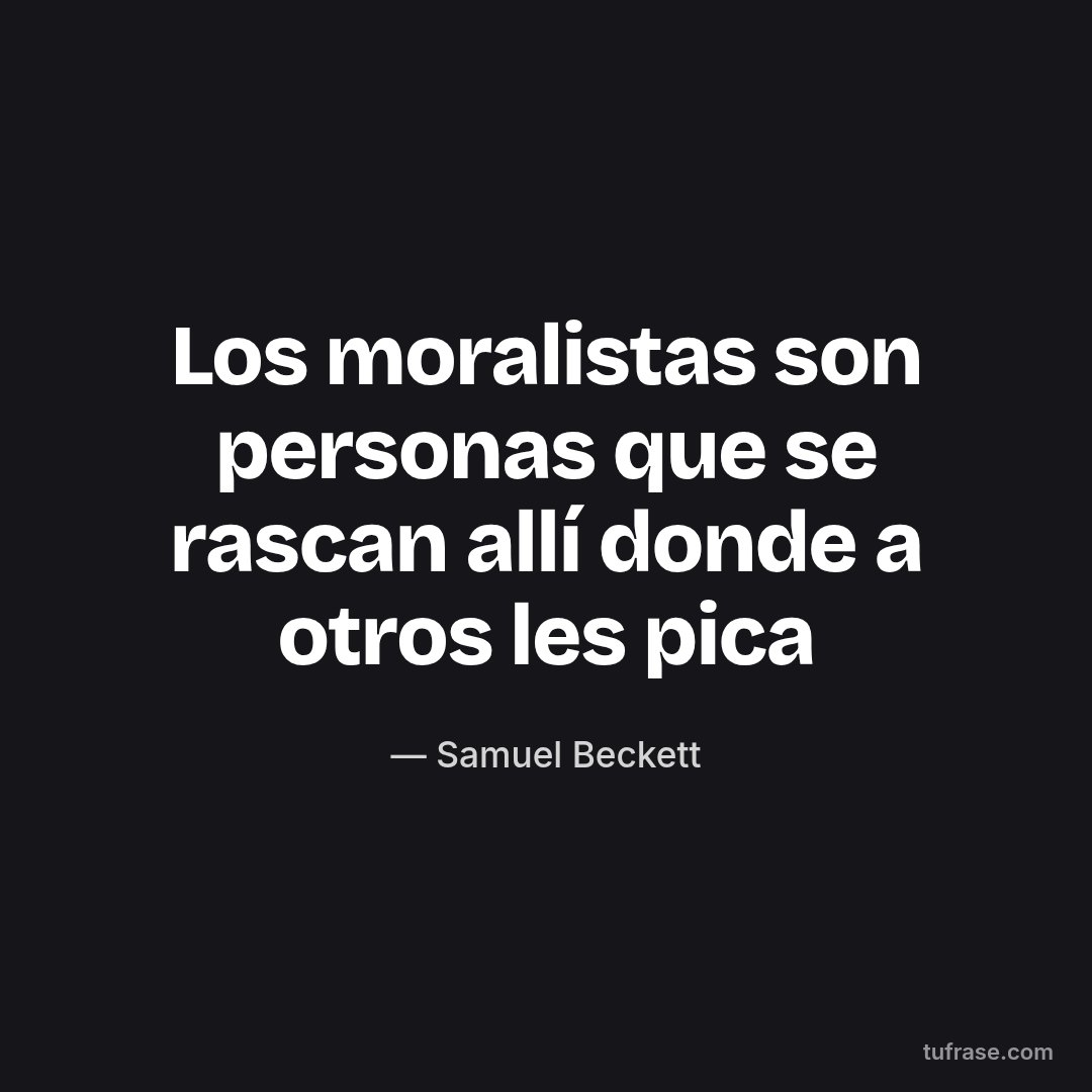 Los moralistas son personas que se rascan allí donde a otros les pica