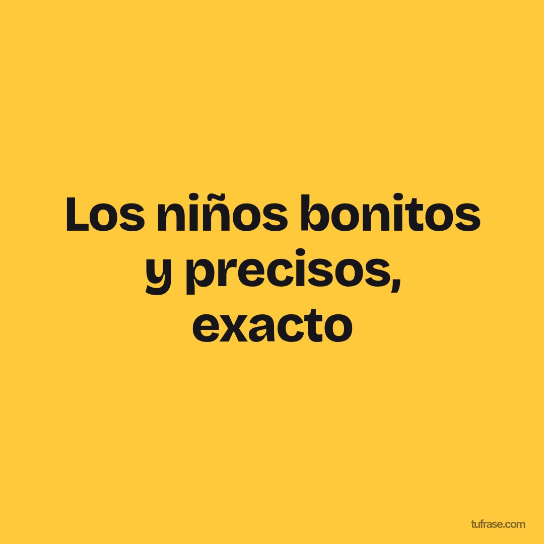 Los niños bonitos y precisos, exacto