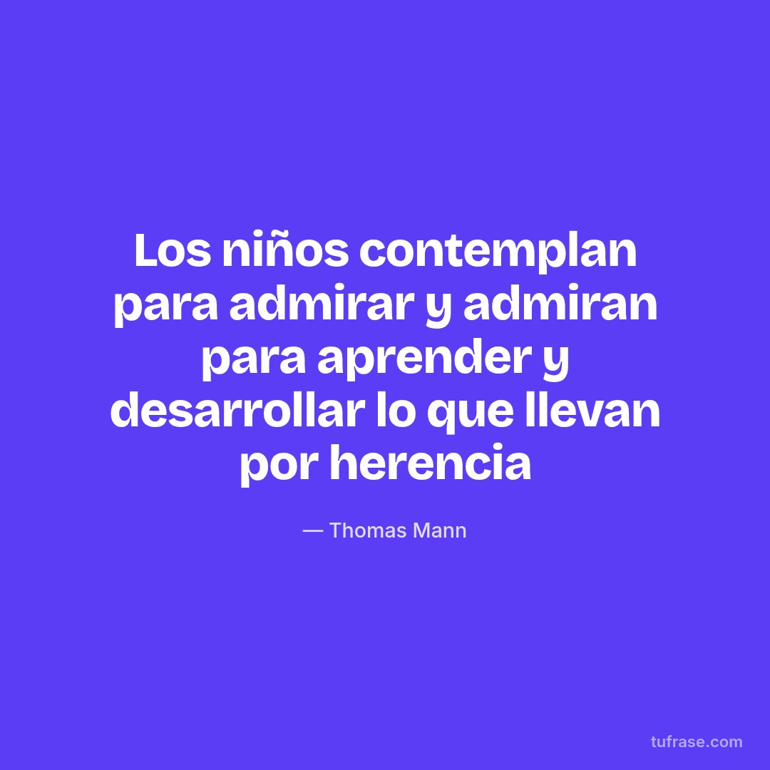 Los niños contemplan para admirar y admiran para aprender y desarrollar lo que llevan por herencia