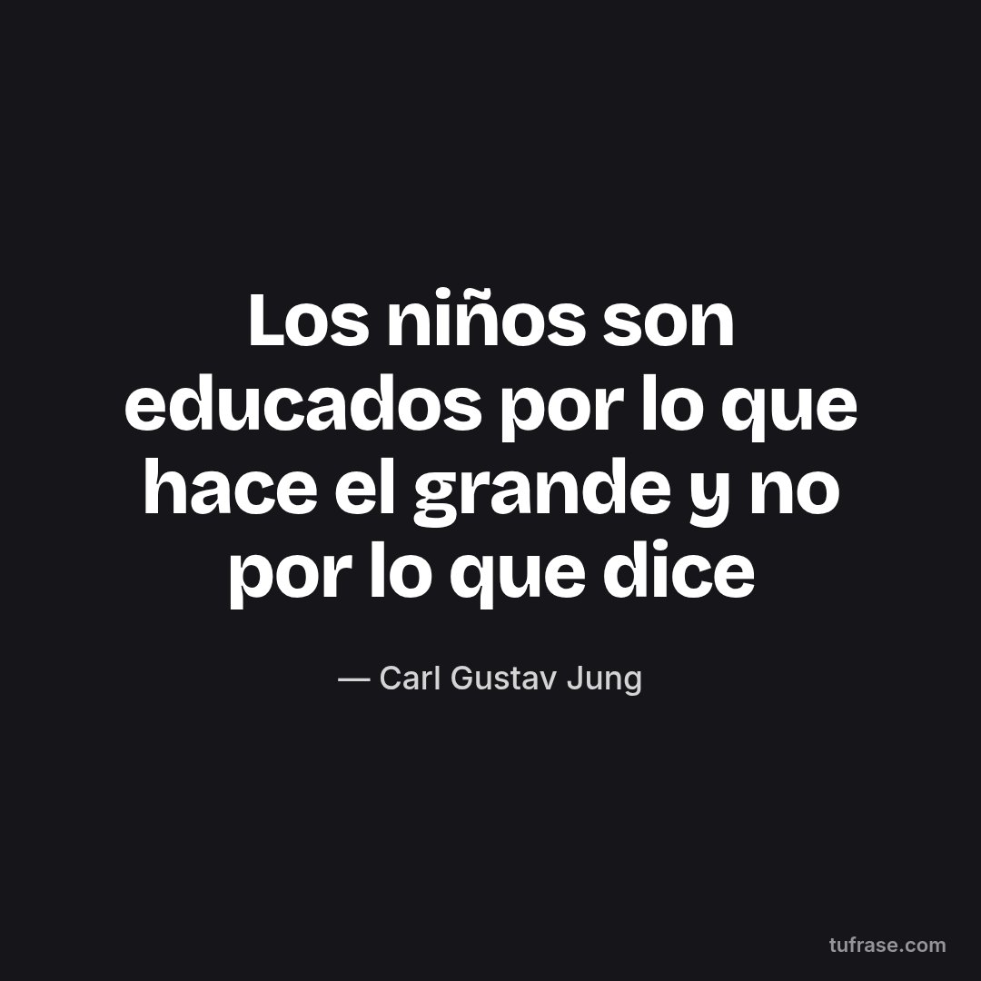 Los niños son educados por lo que hace el grande y no por lo que dice