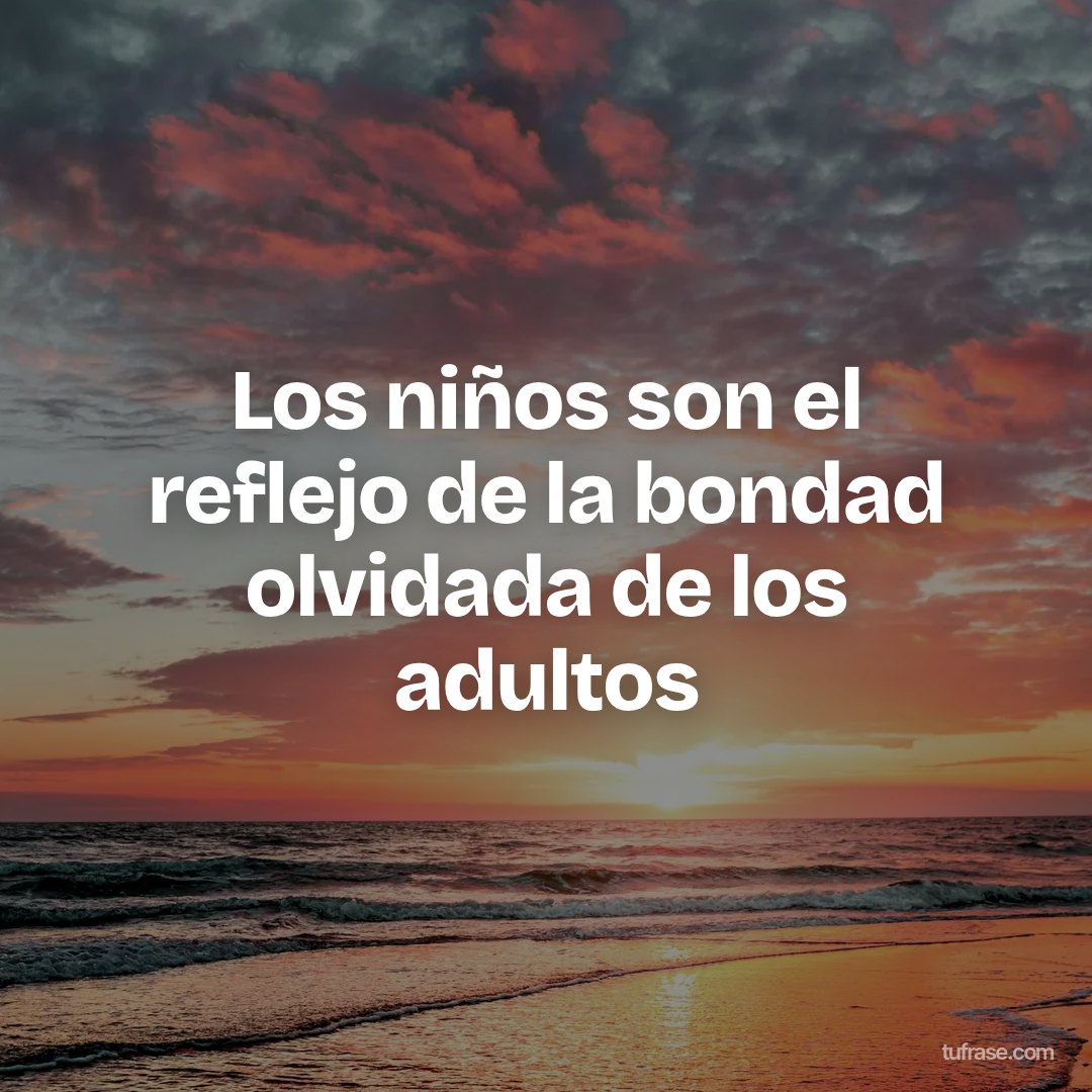 Los niños son el reflejo de la bondad olvidada de los adultos