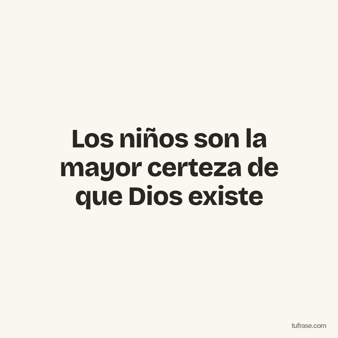 Los niños son la mayor certeza de que Dios existe