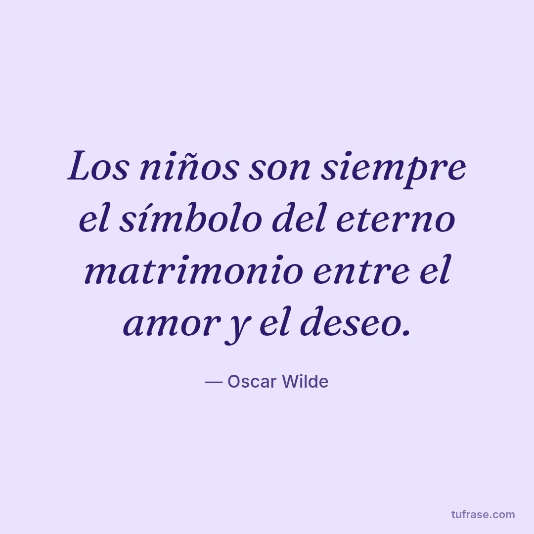 Los niños son siempre el símbolo del eterno matrimonio entre el amor y el deseo.