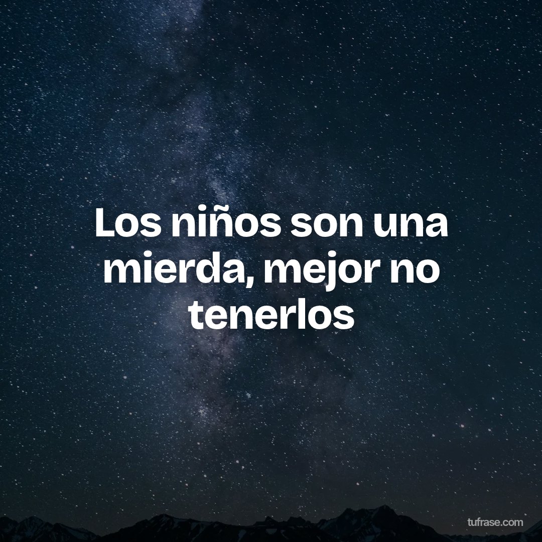 Los niños son una mierda, mejor no tenerlos