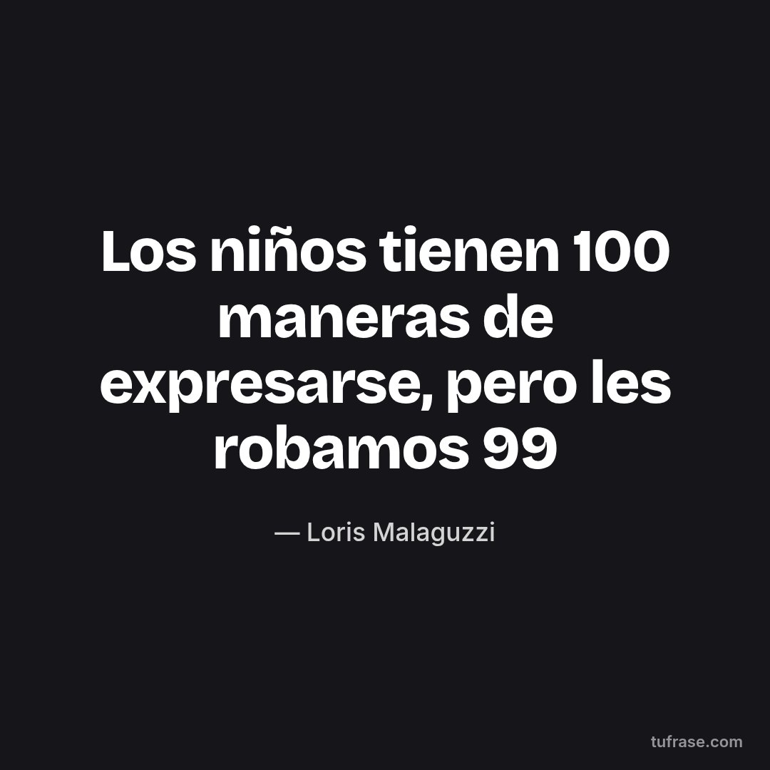 Los niños tienen 100 maneras de expresarse, pero les robamos 99
