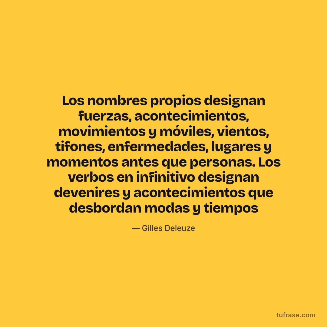 Los nombres propios designan fuerzas, acontecimientos, movimientos y móviles, vientos, tifones, enfermedades, lugares y momentos antes que personas. Los verbos en infinitivo designan devenires y acontecimientos que desbordan modas y tiempos